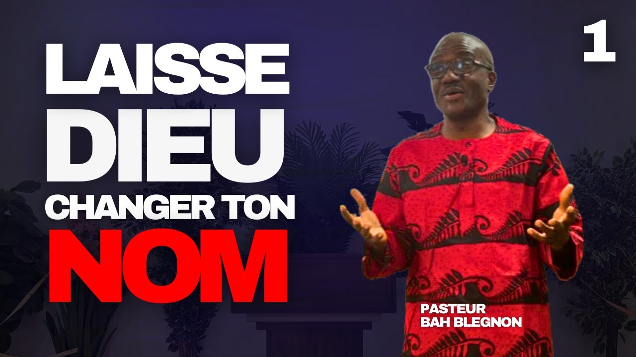 Partie 1/2 : Laisse-le changer ton nom ! | Pasteur Bah Blegnon