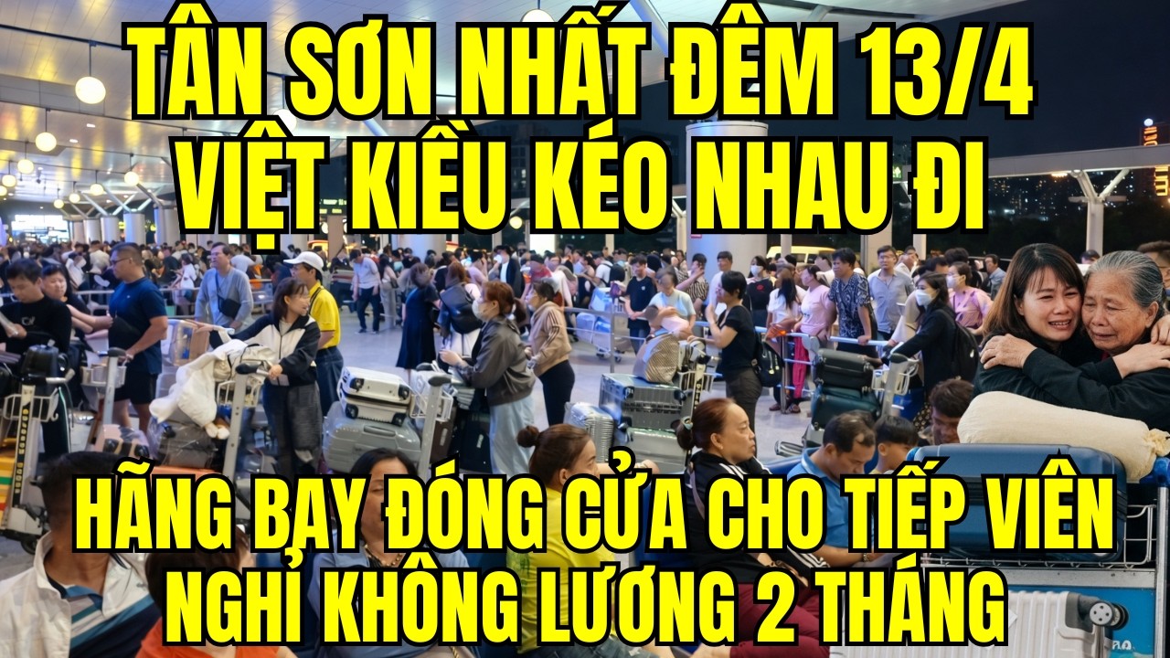 T&acirc;n Sơn Nhất đ&ecirc;m 13/4: Việt kiều ồ ạt bay, h&atilde;ng h&agrave;ng kh&ocirc;ng cho tiếp vi&ecirc;n nghỉ 2 th&aacute;ng v&igrave; kh&oacute; khăn.