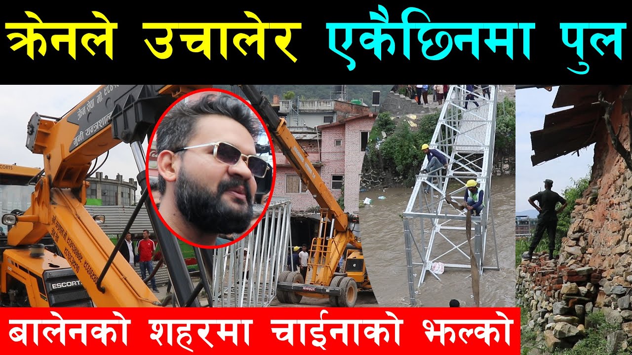 हेर्दाहेर्दै बालेनको शहरमा चाईनामा जसरी क्रेनले उचालेर बिष्णुमतीमा पुल हालियो,प्रदेश र बालेन सहकार्य
