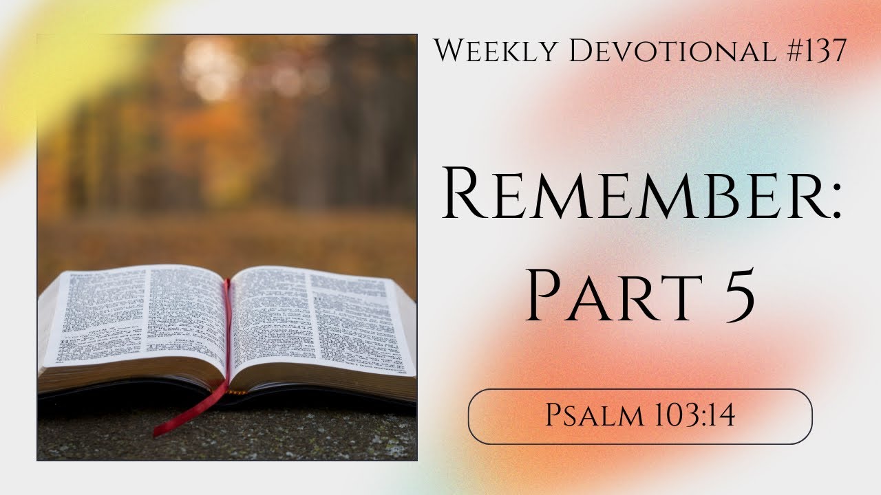 Remember: Part 5 -Weekly Devotional #137