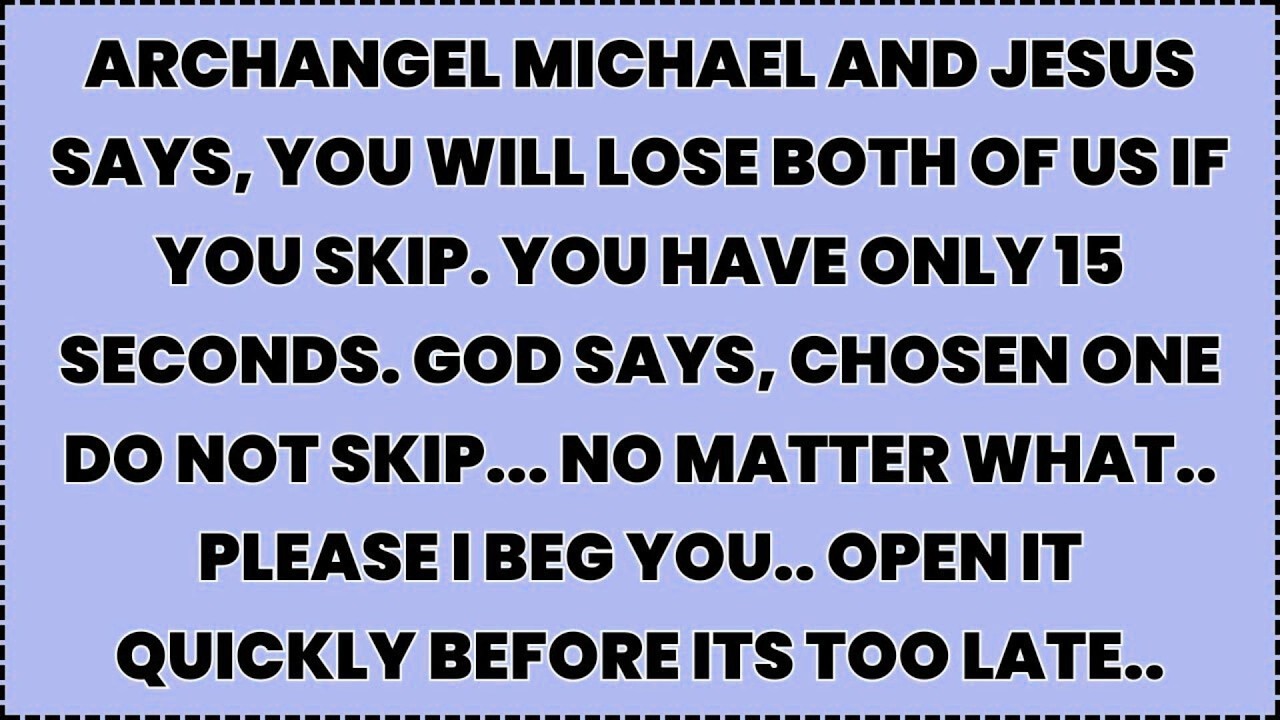 ♾️ Archangel Michael and Jesus says, you will lose both of us if you skip. You have only 15 seconds.