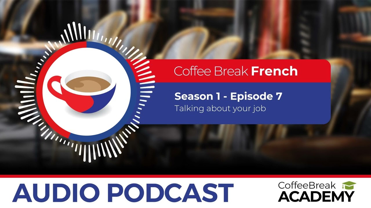 Talking about your job in French | Coffee Break French Podcast S1E07