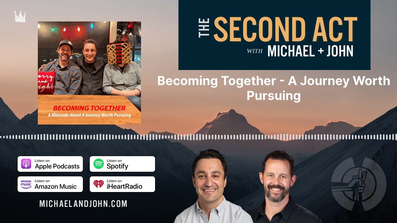 Becoming Together - A Journey Worth Pursuing | The Second Act with Michael and John