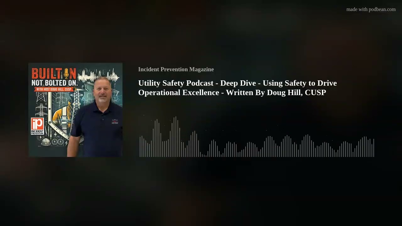 Utility Safety Podcast - Deep Dive - Using Safety to Drive Operational Excellence - Doug Hill, CUSP