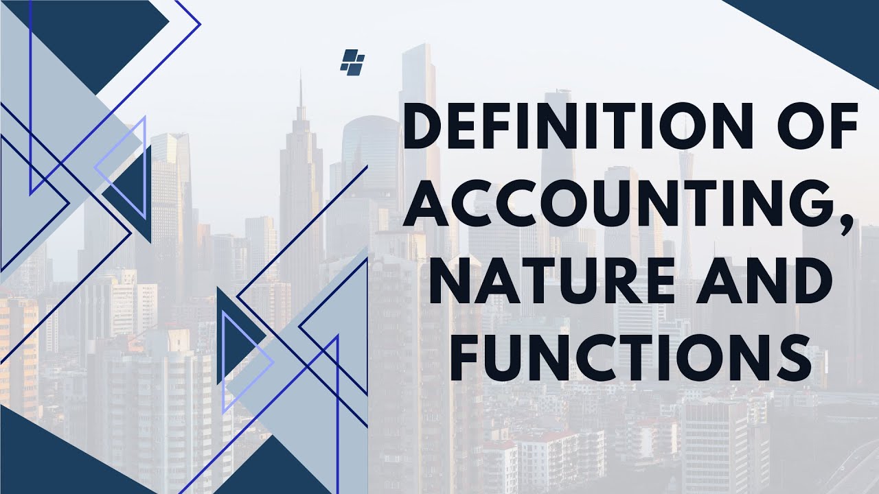 Definition, Nature and Functions of Accounting