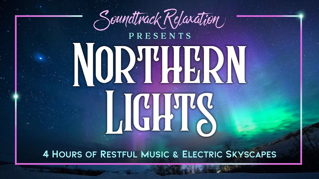 Northern Lights - 4 Hours of Restful Music with Electric Skyscapes - Sleep, Relax & Meditate