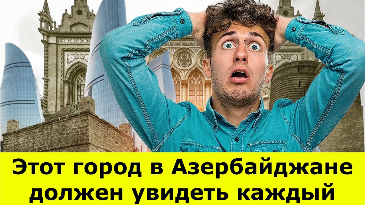 Этот город в Азербайджане должен увидеть каждый