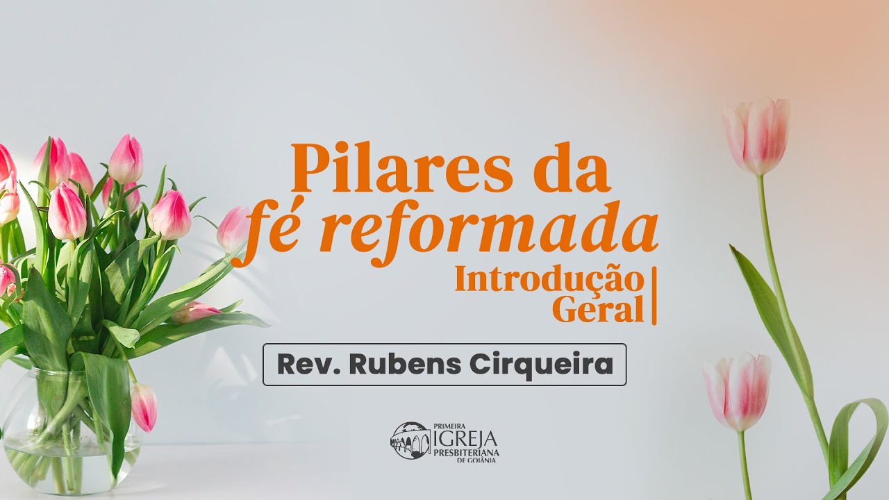 # 01 Pilares da Fé Reformada - Introdução Geral | Rev. Rubens Cirqueira
