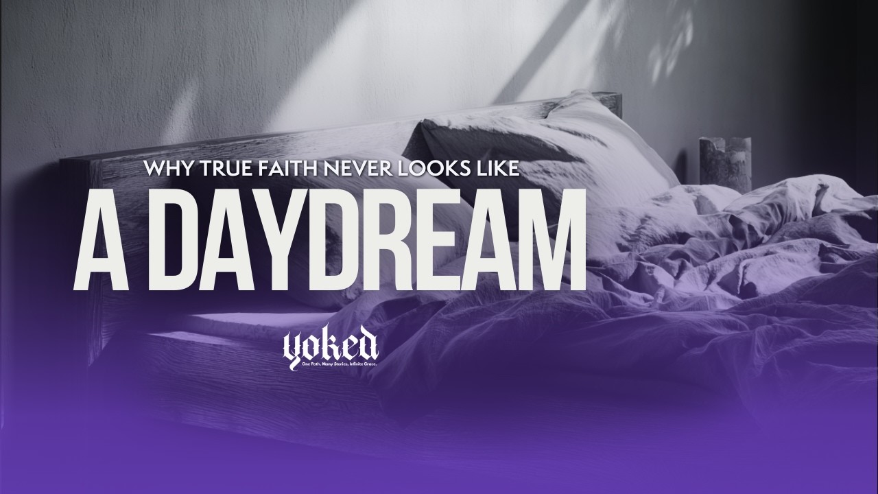 Why True Faith Never Looks Like a Daydream