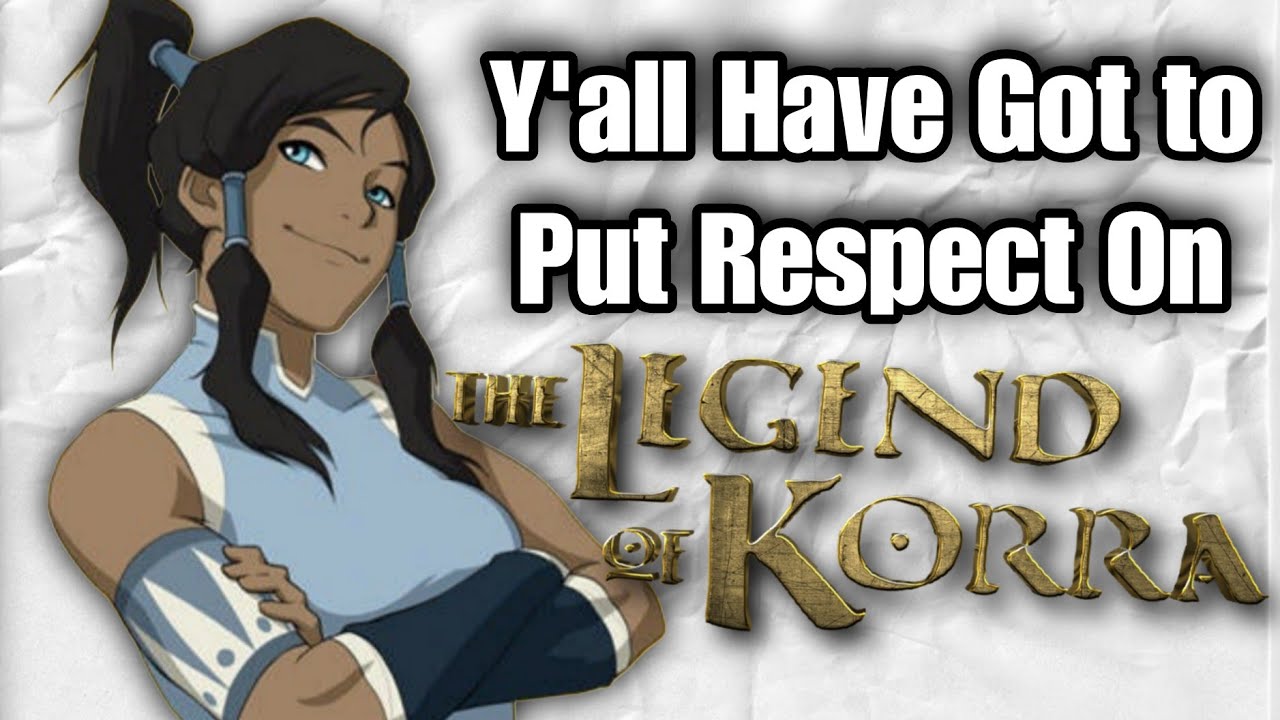Y'all Have Got To Put Some Respect on KORRA'S Name!