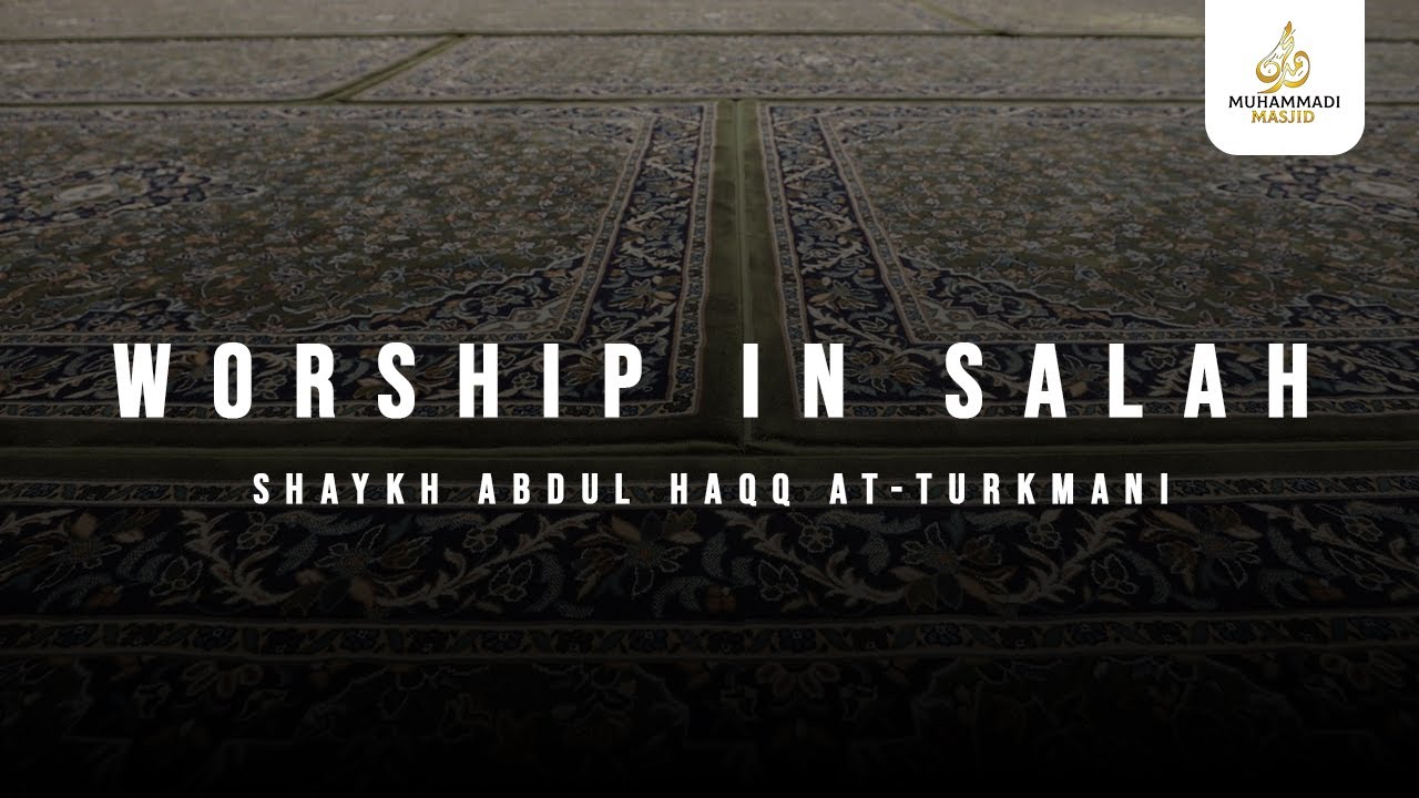 Worship In Salah || Shaykh Abdul Haqq At-Turkmani