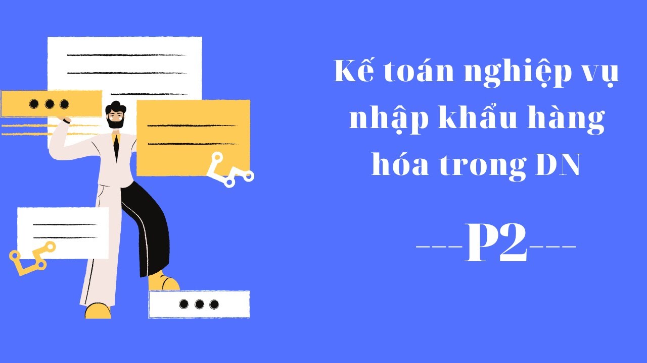 Kế toán nghiệp vụ nhập khẩu hàng hóa- P2- Hướng dẫn bút toán định khoản với bộ chứng từ nhập khẩu