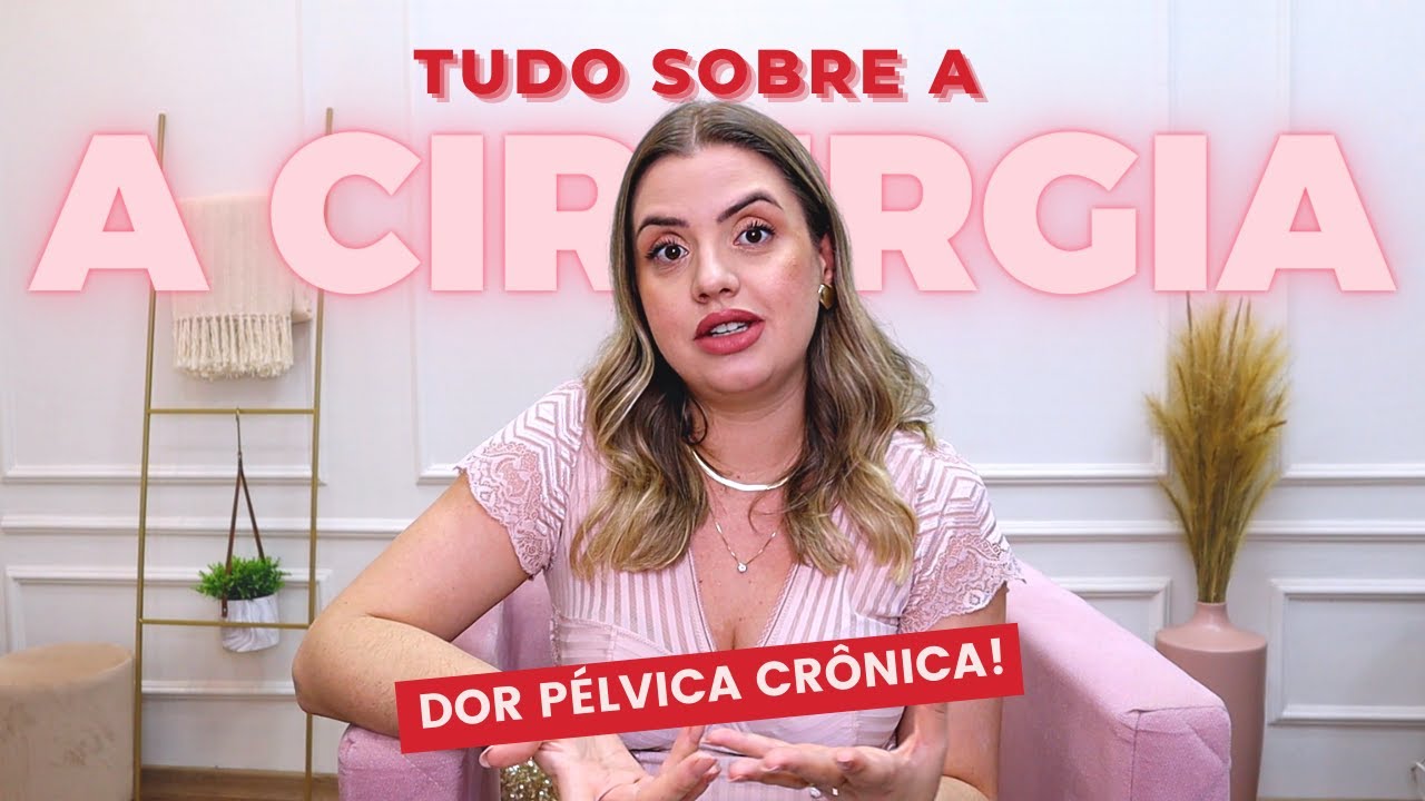 Tudo sobre a minha Cirurgia e Dor crônica pélvica! Tinha endometriose?