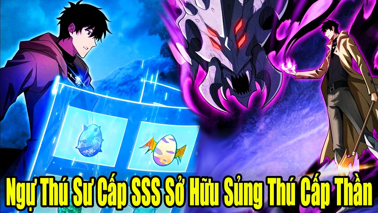FULL BỘ  | Ngự Thú Sư Cấp SSS Sở Hữu Sủng Thú Cấp Thần | Review Truyện