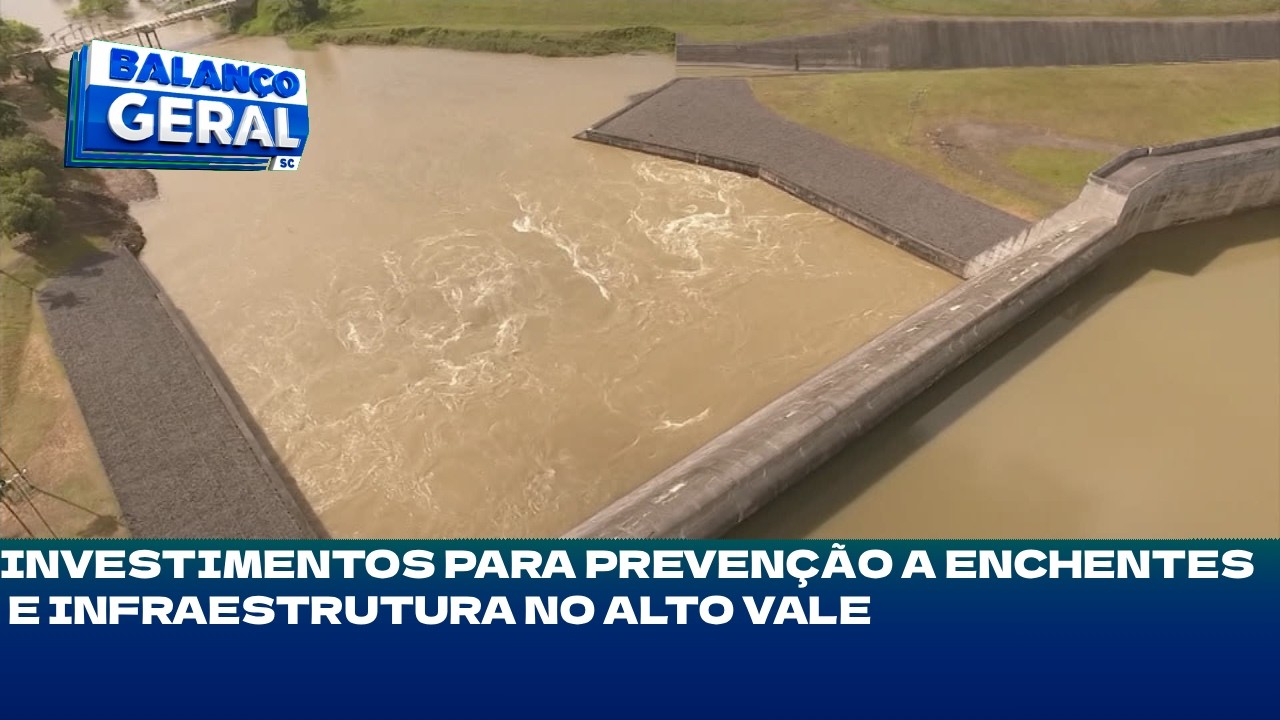 R$ 215 milhões: investimentos para prevenção a enchentes e infraestrutura no Alto Vale