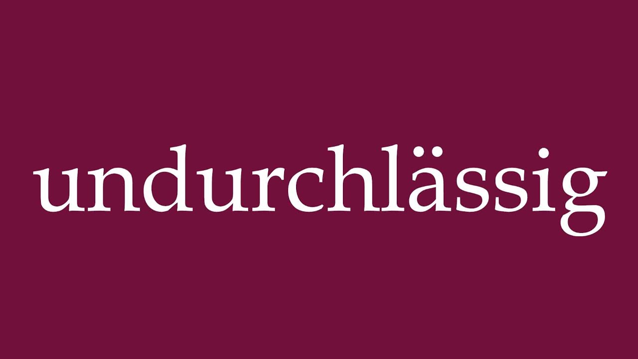 How to Pronounce ''undurchl&auml;ssig'' (impermeable) Correctly in German