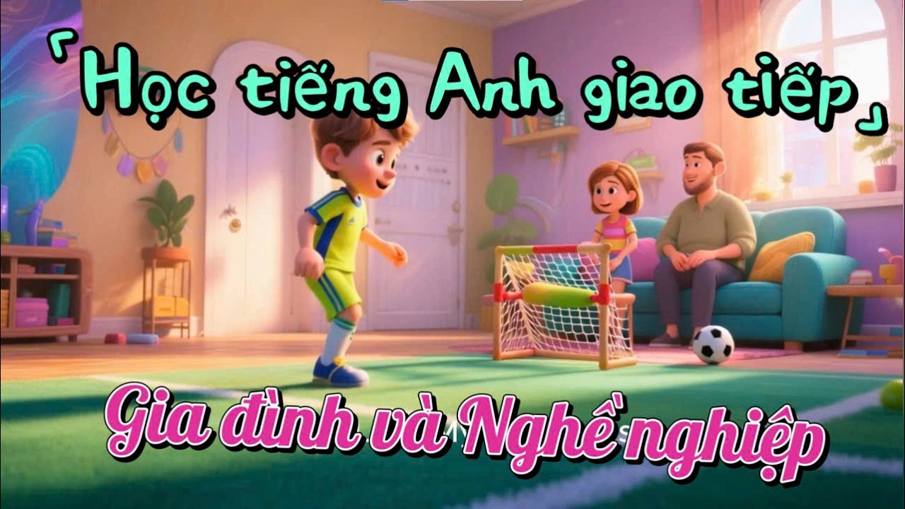 Bé Học Tiếng Anh Giao Tiếp – Chủ Đề Gia Đình