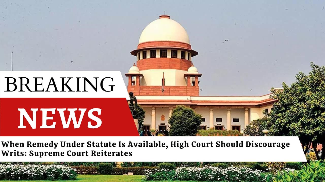 When Remedy Under Statute Is Available, High Court Should Discourage Writs: Supreme Court