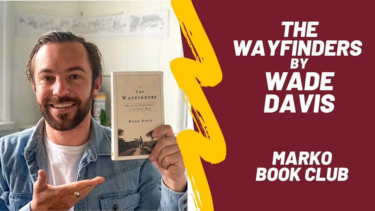 WAYFINDERS by WADE DAVIS National Geographic Explorer in Residence // Marko Book Club #6