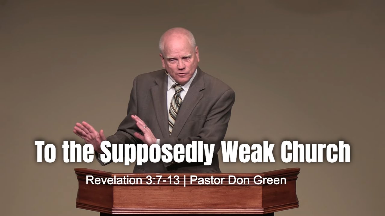 To the Supposedly Weak Church (Revelation 3:7-13) Pastor Don Green