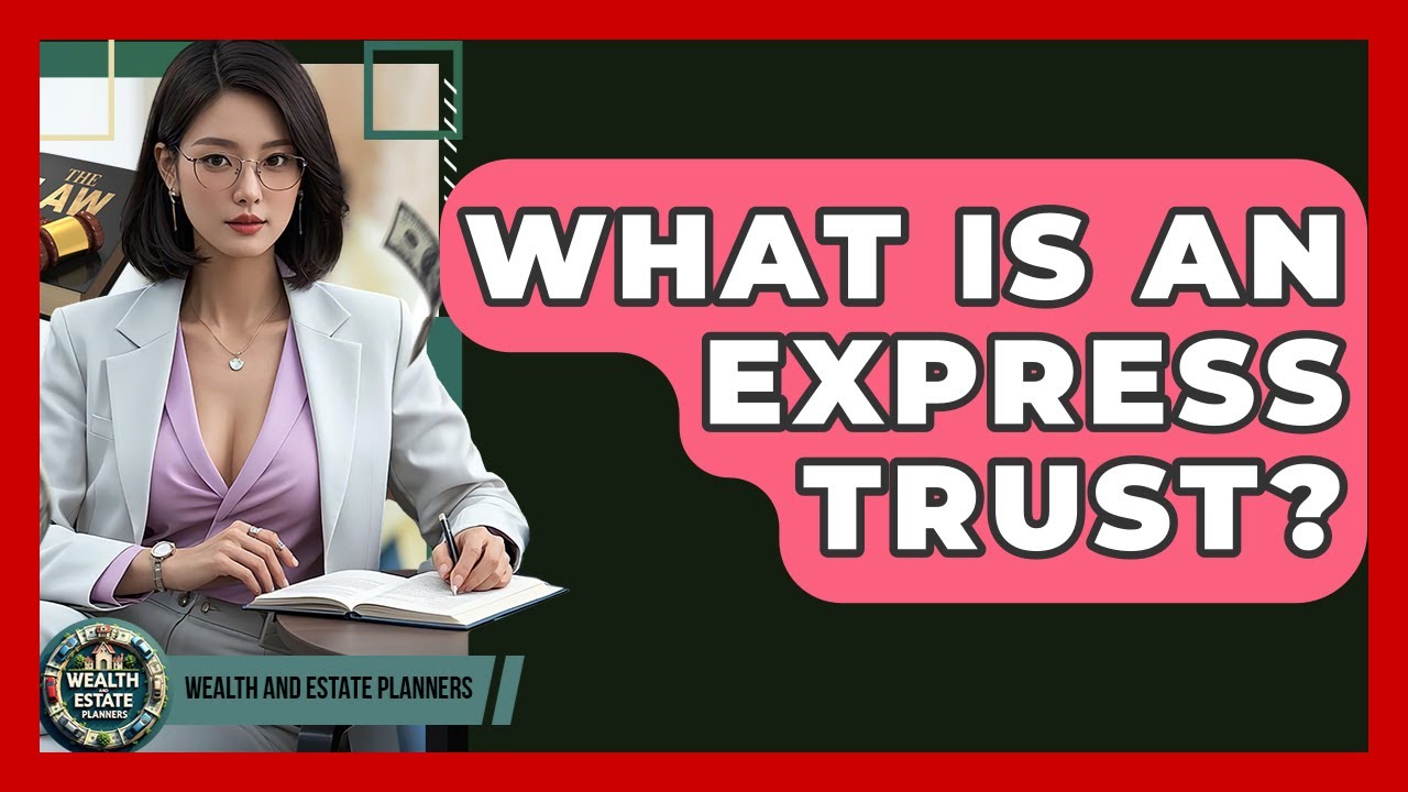 What Is An Express Trust? - Wealth and Estate Planners