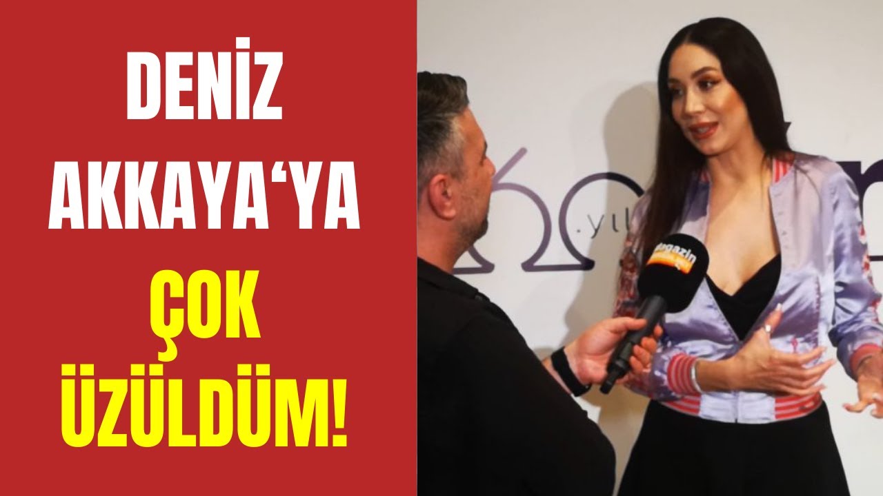 ÖZEL HABER: Deniz Akkaya’ya çok üzüldüm!