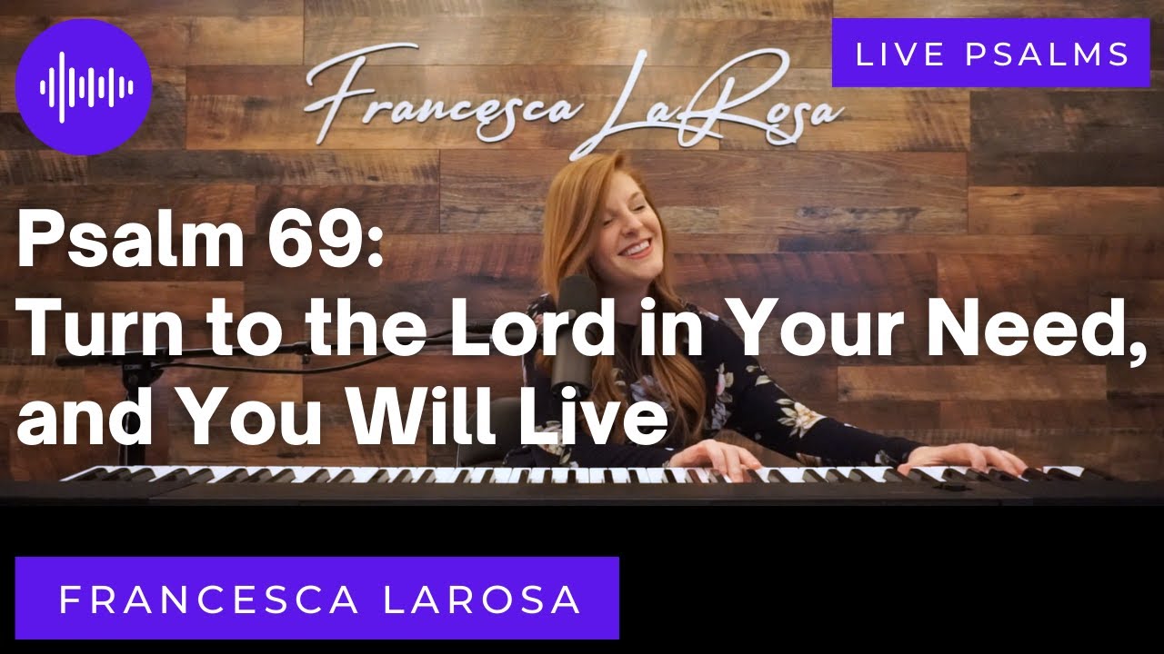 Psalm 69 - Turn to the Lord in Your Need, and You Will Live - Francesca LaRosa (LIVE metered verses)