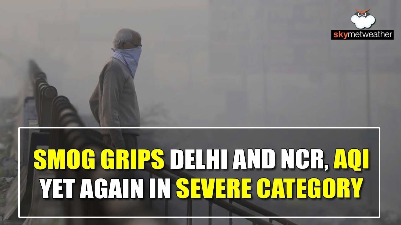 Smog grips Delhi and NCR, AQI yet again in severe category | Skymet Weather