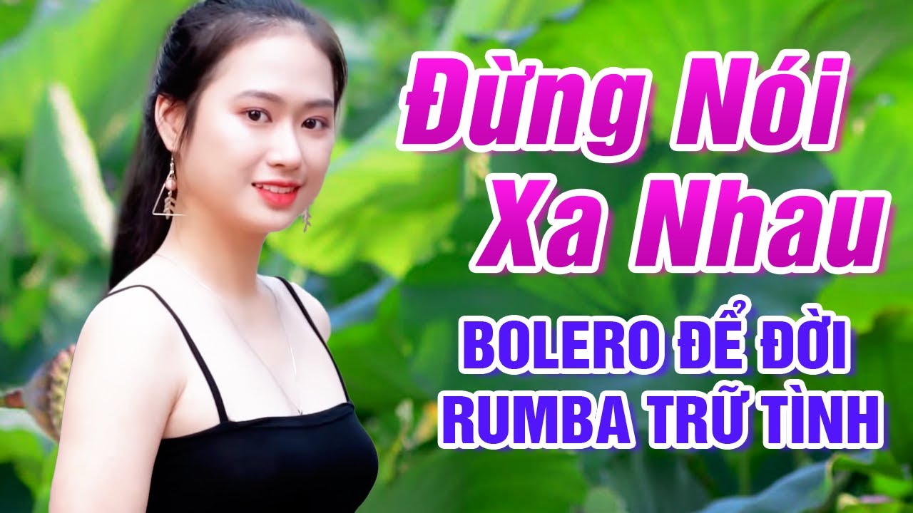 Đừng Nói Xa Nhau, Đời Tôi Cô Đơn - Liên Khúc Bolero Nhẹ Êm Rumba Trữ Tình Để Đời