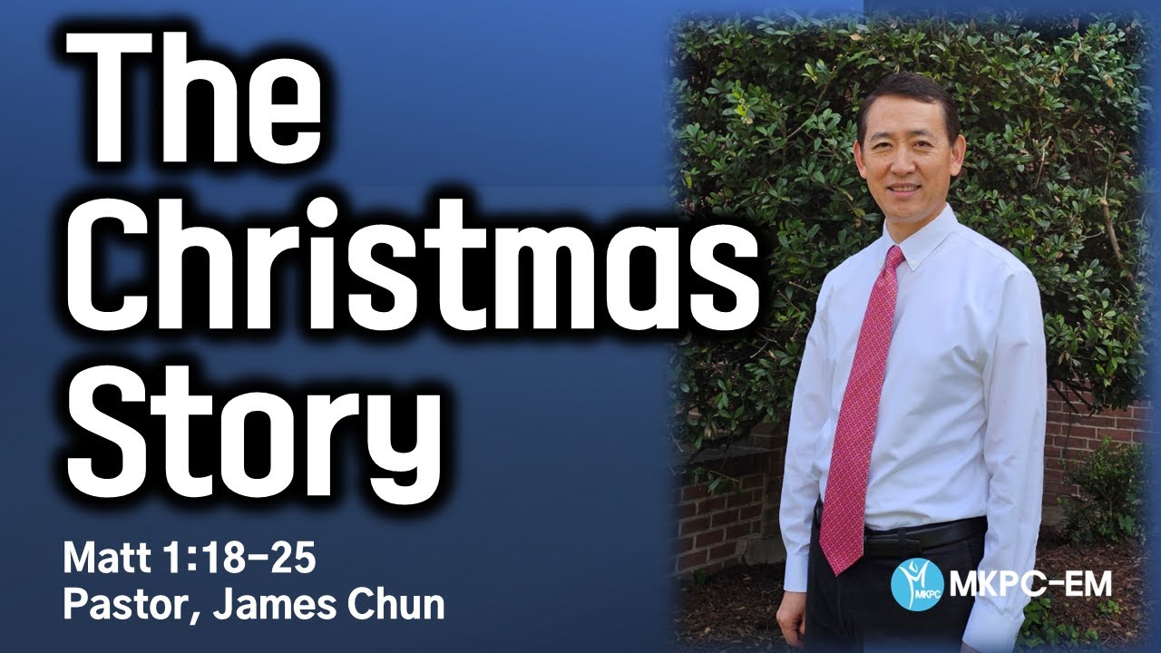 The Christmas Story | Matt 1:18-25 | Pastor. James Chun | MKPC-EM