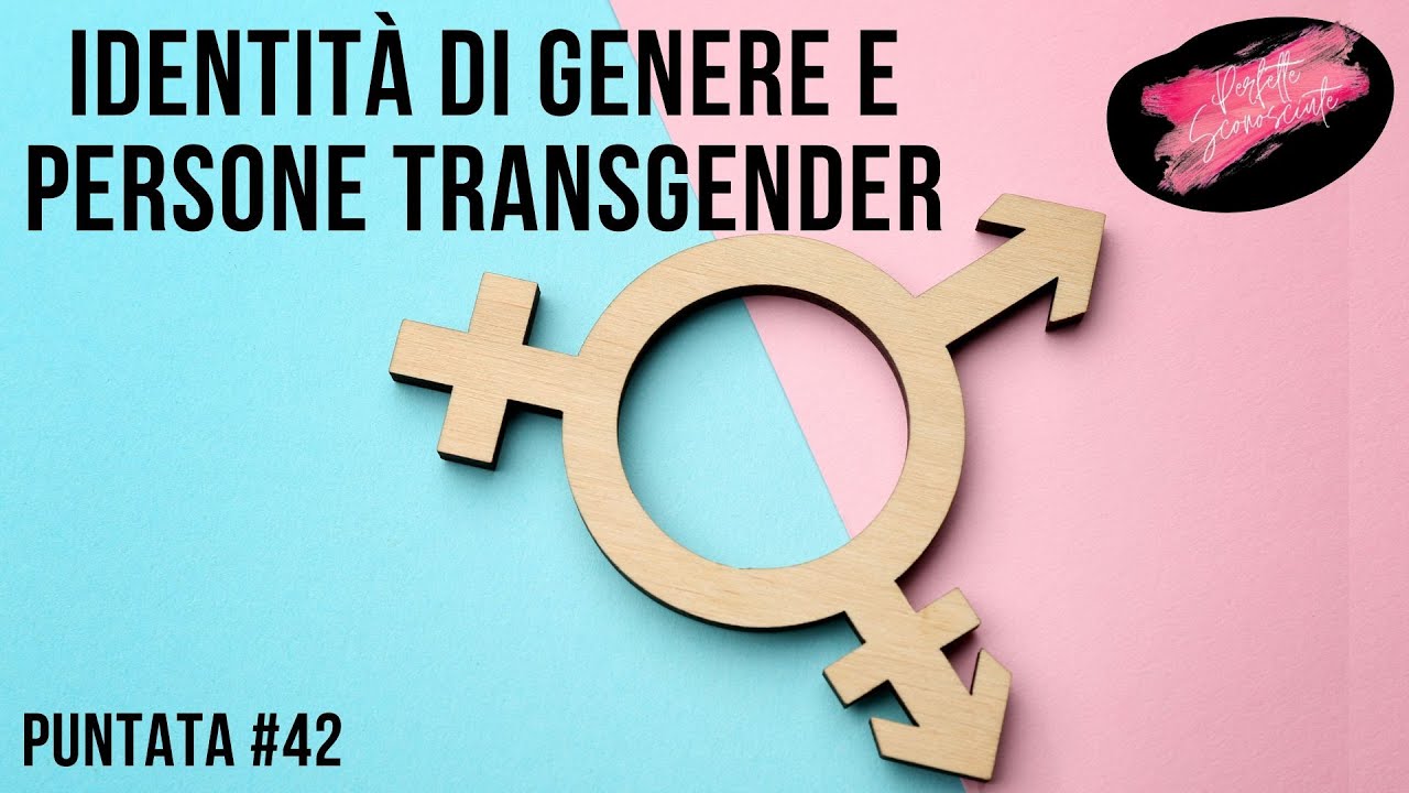 Identità di genere e persone transgender | Perfette Sconosciute | Puntata #42| Serie II