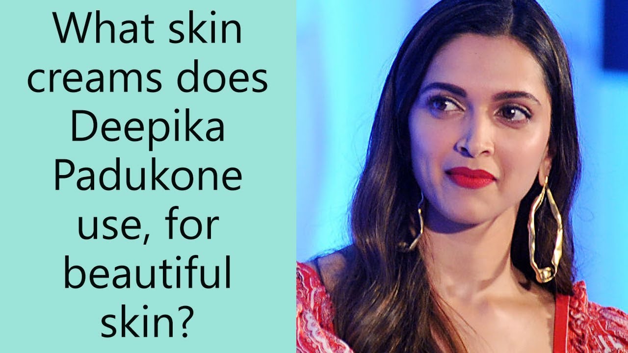 What Skin Creams Does Deepika Padukone Use For Beautiful Skin?