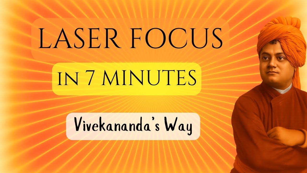 How to Build Laser Focus in 7 Minutes &ndash; Vivekananda&rsquo;s Concentration Method