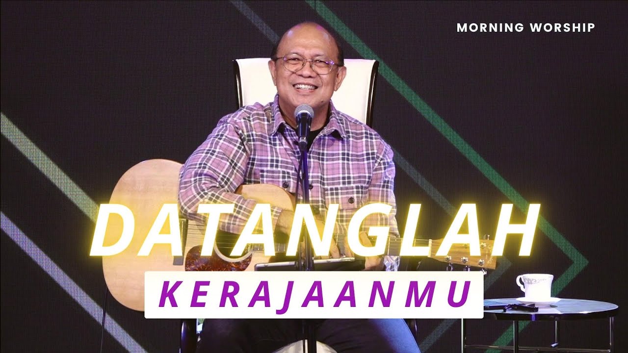 DATANGLAH KERAJAANMU  ||  MORNING WORSHIP 25 MEI 2022