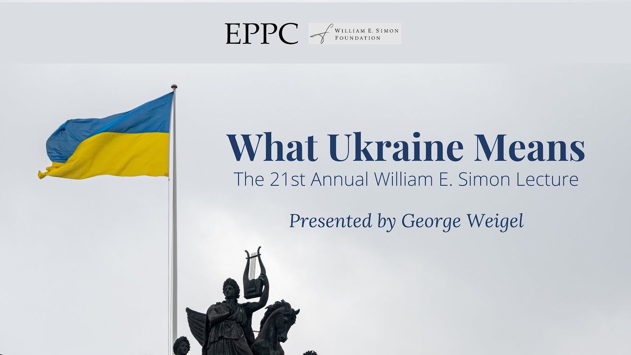 The 21st Annual William E. Simon Lecture: What Ukraine Means