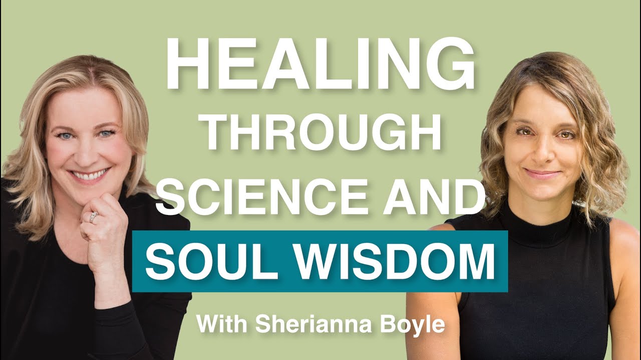 Healing Through Science and Soul Wisdom with Sherianna Boyle