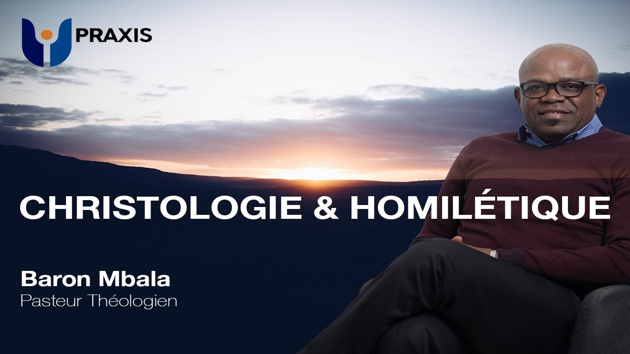 CHRISTOLOGIE ET HOMILÉTIQUE - PART 8 OF 10 - ÉCOLE THÉOLOGIQUE PRAXIS - PASTEUR BARON MBALA