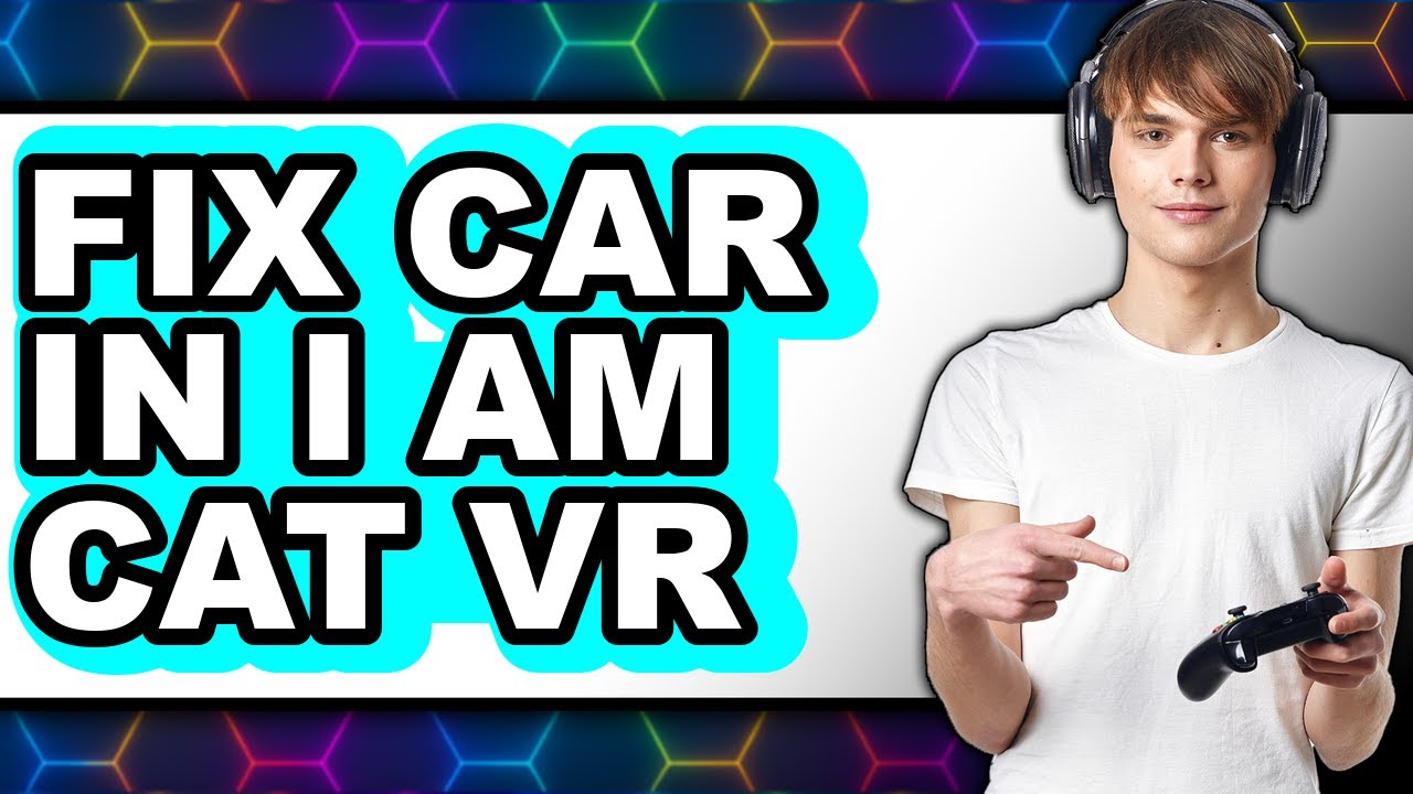 How to Fix Car in I Am Cat Vr - Full Guide