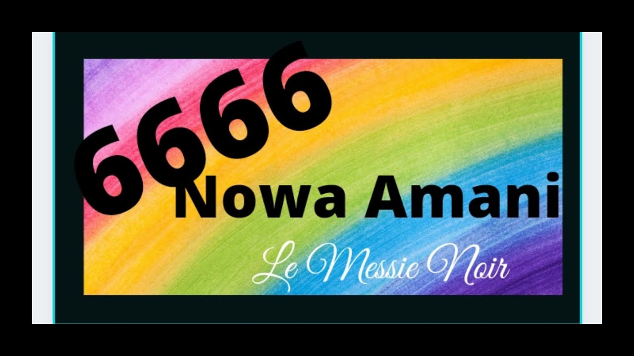 6666 Nowa Amani le Messie Noir