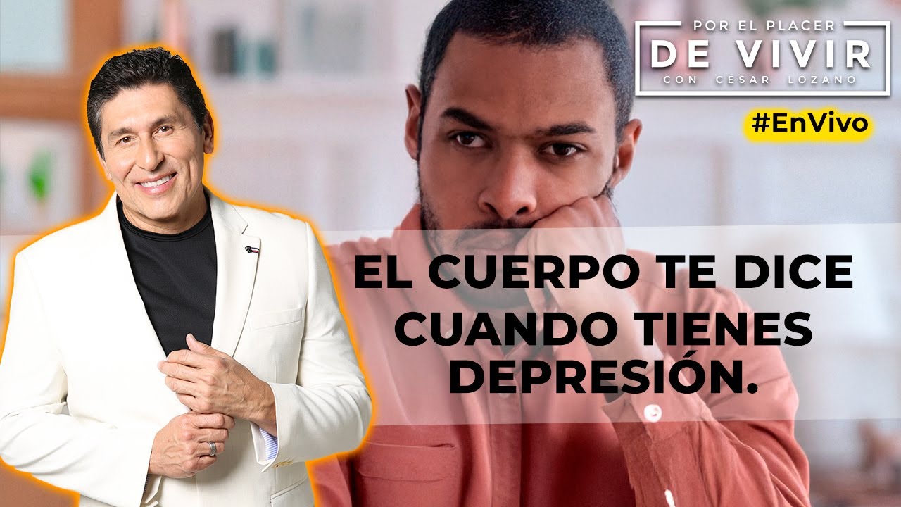 El cuerpo te avisa cuando tienes depresión |Por el Placer de Vivir con César Lozano