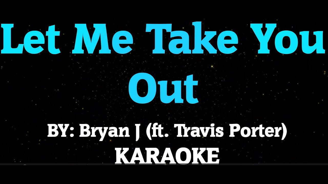 LET ME TAKE YOU OUT -  Bryan J, ft. Travis Porter (Karaoke)