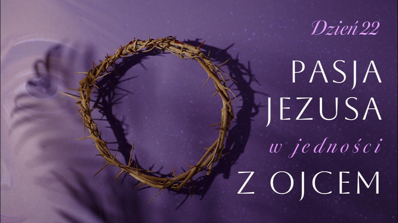 Dzień 22 - Pasja Jezusa z jedności z Ojcem | 11.03.2036