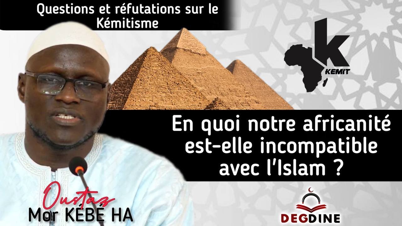 Oustaz Mor KÉBÉ sur le Kémitisme : «en quoi notre africanité est-elle incompatible avec l'Islam ?