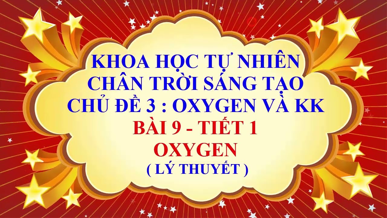 KHOA HỌC TỰ NHIÊN LỚP 6 - CHÂN TRỜI SÁNG TẠO - CHỦ ĐỀ 3 - BÀI 9 - OXYGEN - TIẾT 1