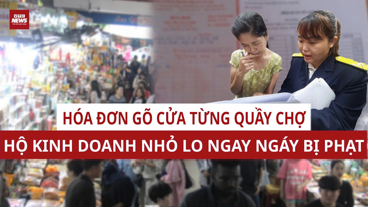 Xuất hóa đơn mọi giao dịch: Áp lực mới với hộ kinh doanh nhỏ, chỉ sợ bị phạt | VTC News