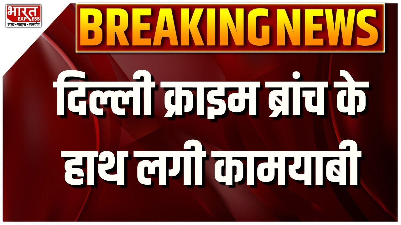 दिल्ली क्राइम ब्रांच के हाथ लगी कामयाबी | Delhi Crime Branch | Delhi Police | Bharat Express