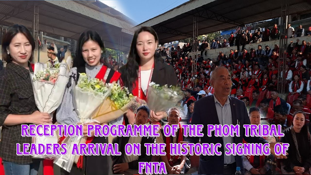 RECEPTION PROGRAMME OF THE PHOM TRIBAL LEADERS ARRIVAL ON THE Historic SIGNING OF FNTA 