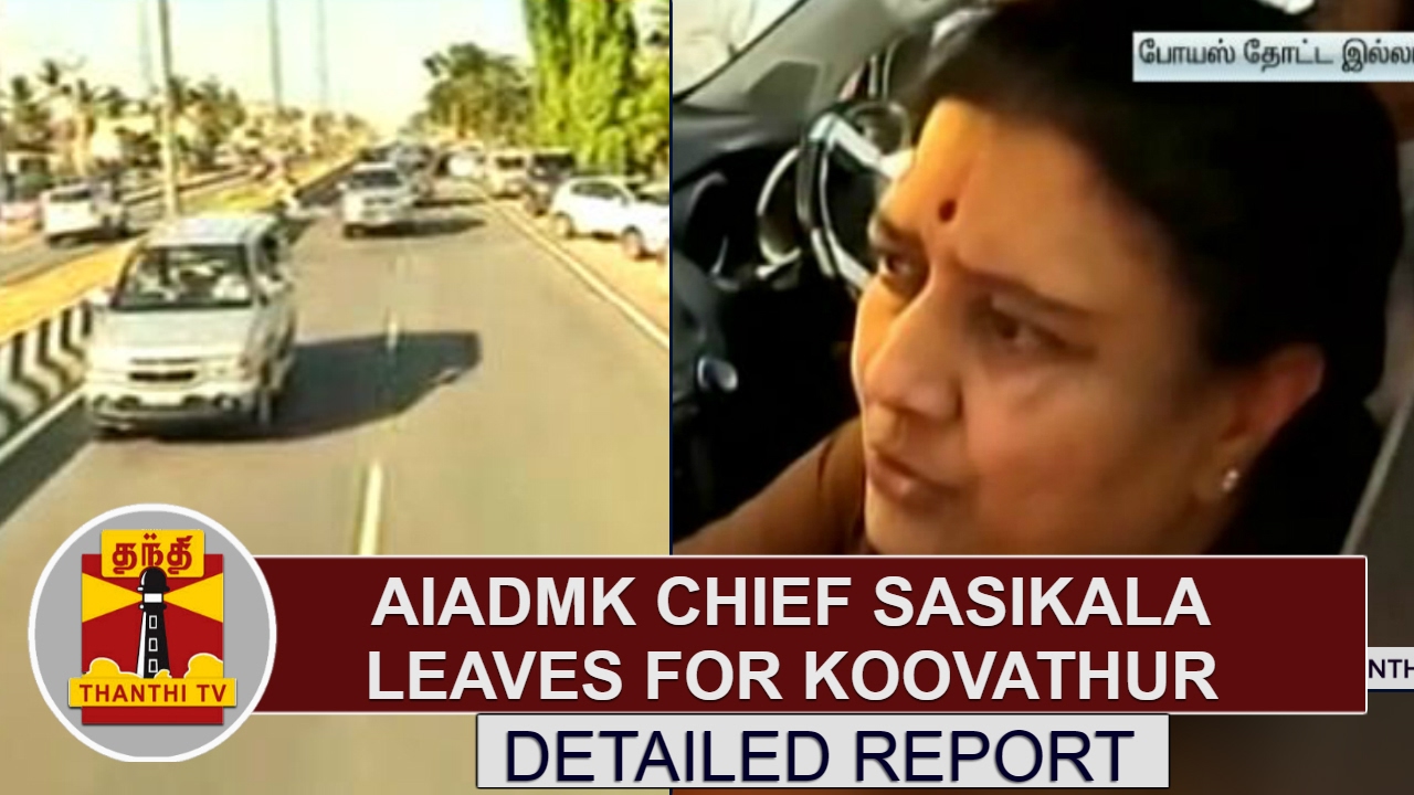 DETAILED REPORT : AIADMK Chief Sasikala leaves for Koovathur | Thanthi TV
