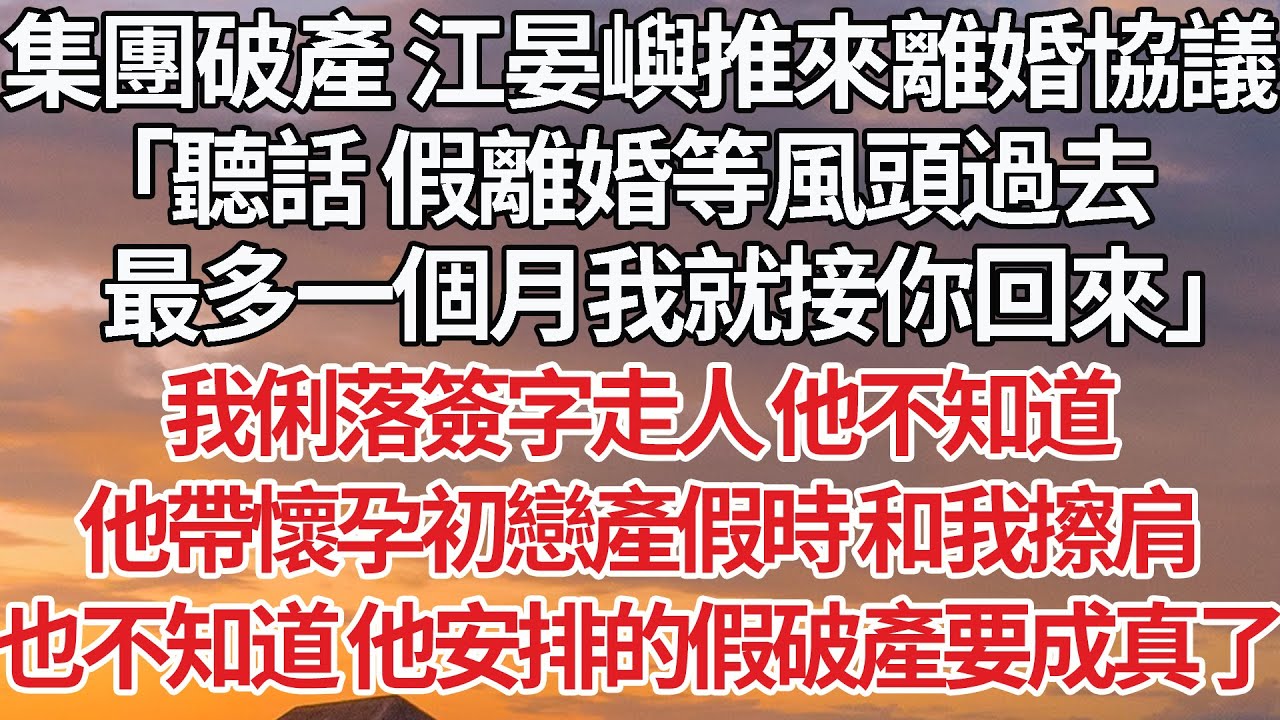 【完結】集團破產 江晏嶼推來離婚協議，「聽話 假離婚等風頭過去，最多一個月我就接你回來」我俐落簽字走人 他不知道，他帶懷孕初戀產假時 和我擦肩，也不知道 他安排的假破產要成真了#婚姻 #豪门