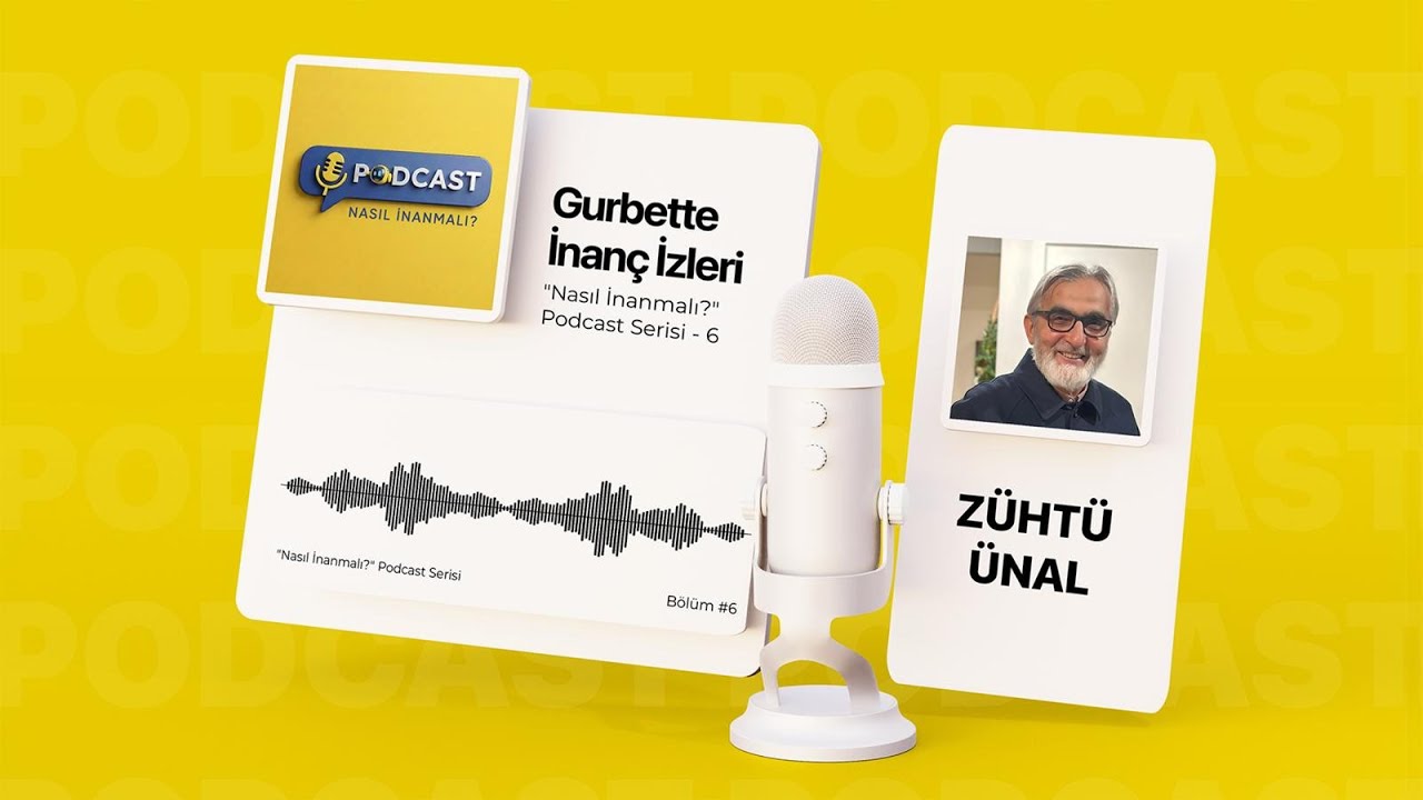 Zühtü ÜNAL - Gurbette İnanç İzleri / “Nasıl İnanmalı?” Podcast Serisi 6